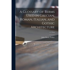 (英文圖書) A Glossary of Terms Used in Grecian Roman Italian and Gothic Architecture; v.1 text 平裝版, Legare Street Press, English