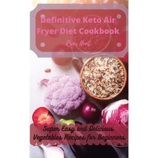 Definitive Keto Air Fryer Diet Cookbook: Super Easy and Delicious Vegetables Recipes for Beginners 精裝版, River Hunt, 英文