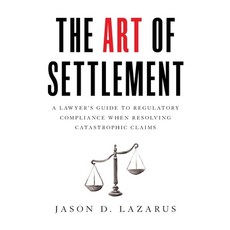The Art of Settlement: A Lawyer's Guide to Regulatory Compliance when Resolving Catastrophic Claims 平裝版, Houndstooth Press, 英文