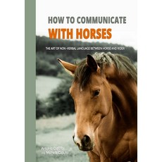 How to communicate with horses: The art of non-verbal language between horse and rider 平裝版, Independently Published, 英文