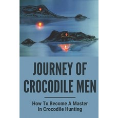 (英文圖書) Journey Of Crocodile Men: How To Become A Master In Crocodile Hunting: History And Adventures... 平裝版, Independently Published, 英文