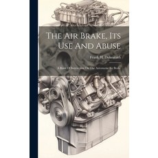 (英文圖書) The Air Brake Its Use And Abuse: A Book Of Instruction On The Automatic Air Brake 精裝版, Legare Street Press, 英文