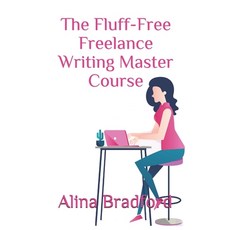 The Fluff-Free Freelance Writing Master Course: The only course that gives you concrete actionable ... 平裝版, Independently Published, 英文