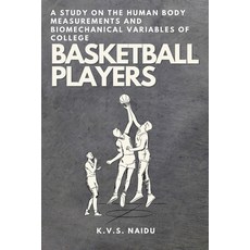 (英文圖書) A Study on the Human Body Measurements and Biomechanical Variables of College Basketball Players 平裝版, Independent Author, 英文