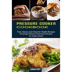 Pressure Cooker Cookbook: Amazingly Delicious Plant-based Recipes for Healthy Meals (Fast Savory an... 平裝版, Sharon Lohan, 英文