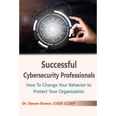 Successful Cybersecurity Professionals: How To Change Your Behavior to Protect Your Organization 平裝版, Business Expert Press, 英文