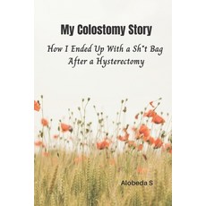 My Colostomy Story: How I Ended Up with a Sh*t-Bag after a Hysterectomy 平裝版, Independently Published, 英語