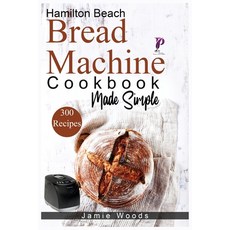 (英文圖書) Hamilton Beach Bread Machine Cookbook Made Simple: 300 No-Fuss & Hands-Off Recipes For Perfec... 平裝版, Cristiano Paolini, 英文