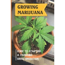 (英文圖書) Growing Marijuana: Guide To Starting A Cannabis Grow Operation: How To Start Your Marijuana C... 平裝版, Independently Published, 英文