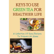 (英文圖書) Keys To Use Green Tea For Healthier Life: A Collection Of Easy Recipes To Prepare At Home: Aw... 平裝版, Independently Published, 英文