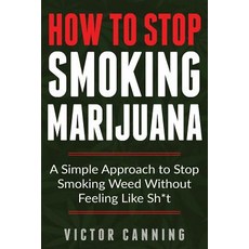 (英文圖書) How To Stop Smoking Marijuana: A Simple Approach To Stop Smoking Weed Without Feeling Like Shit 平裝版, Independently Published, 英文