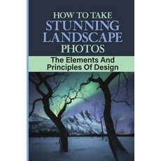 (英文圖書) How To Take Stunning Landscape Photos: The Elements And Principles Of Design: The Importance ... 平裝版, Independently Published, 英文