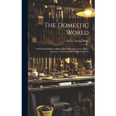 (英文圖書) The Domestic World: A Practical Guide in All the Daily Difficulties of the Higher Branches of... 精裝版, Legare Street Press, 英文