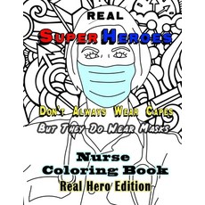 Real Super Heroes Don't Always Wear Capes But They Do Wear Masks. Nurse Coloring Book. Real Hero Edi... 平裝版, Independently Published, 英文