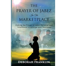 The Prayer of Jabez In The Marketplace: Making the Prayer of Jabez personal and intentional to enlar... 平裝版, Deborah Franklin Publishing LLC, 英文