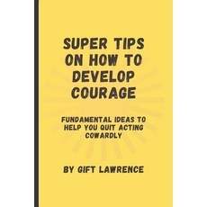 (英文圖書) Super Tips on how to develop courage: Fundamental ideas to help you quit acting cowardly 平裝版, Independently Published, 英文