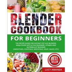 Blender Cookbook for Beginners: The Recipe Guide for Instant Pot Ace Blender Ninja Foodi Hot & Cold... 平裝版, Lucy Amanda, 英文