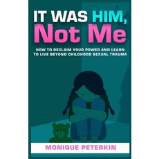 It Was Him Not Me: How To Reclaim Your Life And Live Beyond Childhood Sexual Trauma 平裝版, Monique Peterkin, 英語