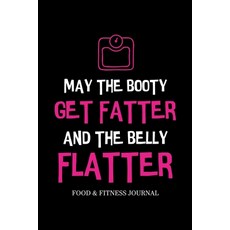 May the Booty Get Fatter and the Belly Flatter: Food & Fitness Journal Exercise Planner Weight Los... 平裝版, Lulu.com, 英文