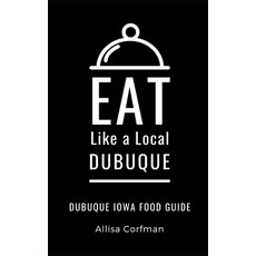 Eat Like a Local-Dubuque: Dubuque Iowa Food Guide 平裝版, Independently Published, 英文