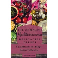 (英文圖書) The Complete Mediterranean Delicacies Dishes: Fit and Healthy on a Budget Recipes to Burn Fat 精裝版, Alison Russell, 英文
