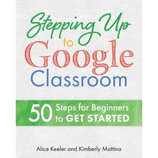 Stepping Up to Google Classroom: 50 Steps for Beginners to Get Started 平裝版, Dave Burgess Consulting, Inc., 英文