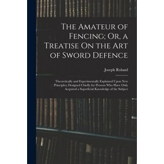 (英文圖書) The Amateur of Fencing; Or a Treatise On the Art of Sword Defence: Theoretically and Experim... 平裝版, Legare Street Press, 英文