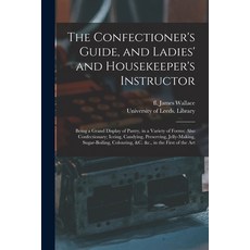 (英文圖書) The Confectioner's Guide and Ladies' and Housekeeper's Instructor: Being a Grand Display of ... 平裝版, Legare Street Press, 英文