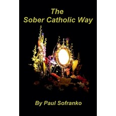 (英文圖書) The Sober Catholic Way 平裝版, Paul Sofranko, 英文