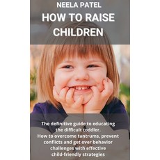 How to Raise Children: The Definitive Guide to Educating the Difficult Toddler. How to Overcome Tant... 精裝版, Austin Exclusive Press, 英文