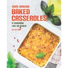 Some Amazing Baked Casseroles: A Cookbook Like No Other! 平裝版, Independently Published, 英文