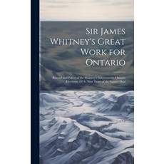 (英文圖書) Sir James Whitney's Great Work for Ontario: Record and Policy of the Whitney's Government. On... 精裝版, Legare Street Press, 英文