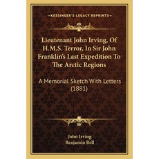Lieutenant John Irving Of H.M.S. Terror In Sir John Franklin's Last Expedition To The Arctic Regio... 平裝版, Kessinger Publishing, 英文