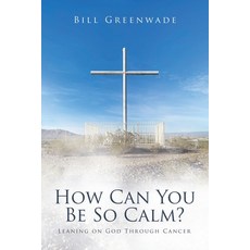 (英文圖書) How Can You Be So Calm?: Leaning on God Through Cancer 平裝版, WestBow Press, 英文