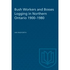 (英文圖書) Bush Workers and Bosses Logging in Northern Ontario 1900-1980 平裝版, University of Toronto Press, 英文