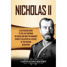 Nicholas II: A Captivating Guide to the Last Emperor of Russia and How the Romanov Dynasty Collapsed... 平裝版, Captivating History, 英文