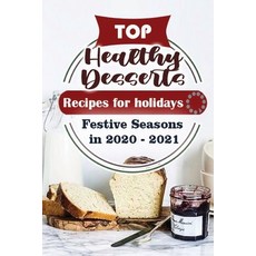 Top Healthy Desserts Recipes For Holidays: Festive Seasons in 2020 - 2021 平裝版, Independently Published, 英文