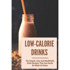 (英文圖書) Low-Calorie Drinks: The Simple Easy And Modifiable Drink Recipes That Can Easily Be Made At ... 平裝版, Independently Published, 英文