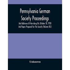 Pennsylvania German Society Proceedings And Addresses At Harrisburg Pa. October 18 1930 And Papers ... 平裝版, Alpha Edition, 英文