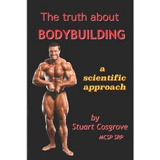 The Truth about Bodybuilding: Full colour edition 平裝版, Independently Published, 英語