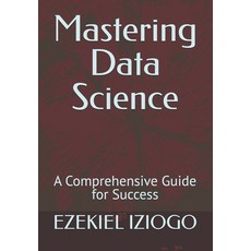(英文圖書) Mastering Data Science: A Comprehensive Guide for Success 平裝版, Independently Published, 英文