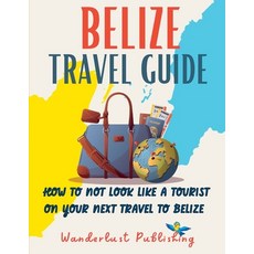 (英文圖書) Belize Travel Guide: How to not look like a tourist on your next travel to Belize 平裝版, Independently Published, 英文