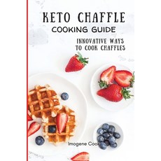 Keto Chaffle Cooking Guide: Innovative Ways to Cook Chaffles 平裝版, Imogene Cook, 英文