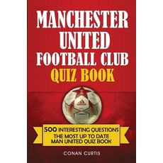 Manchester United Football Club Quiz Book: 500 Trivia Questions for Man United Supporters 平裝版, Independently Published, 英文