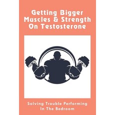(英文圖書) Getting Bigger Muscles & Strength On Testosterone: Solving Trouble Performing In The Bedroom:... 平裝版, Independently Published, 英文
