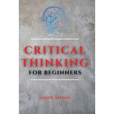Critical Thinking for Beginners: A Comprehensive Guide to Improve Your Logic and Become a Proficient... 平裝版, Ascobie Ltd, 英文
