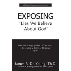 EXPOSING Lies We Believe About God: How the Author of The Shack Is Deceiving Millions of Christians ... 平裝版, Aneko Press, 英文