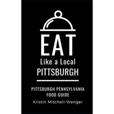 Eat Like a Local- Pittsburgh: Pittsburgh Pennsylvania Food Guide 平裝版, Independently Published, 英文