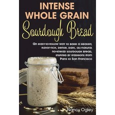 Intense Whole Grain Sourdough Bread: An easy-to-follow way to bake a healthy flavor-rich dense da... 平裝版, Independently Published, 英語
