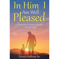(英文圖書) In Him I Am Well Pleased: A Father's Guide to Healing and Bonding with Your Son 平裝版, Lee Family Foundtion, 英文